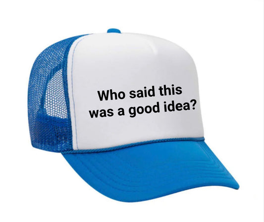 Who said this was a good idea Trucker Hat