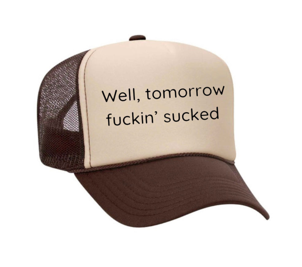 Well Tomorrow Fuckin' Sucked Trucker Hat