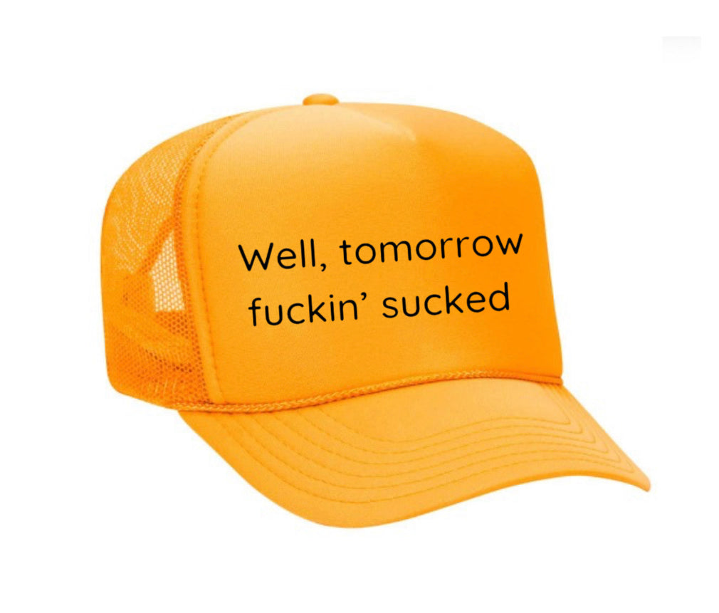Well Tomorrow Fuckin' Sucked Trucker Hat