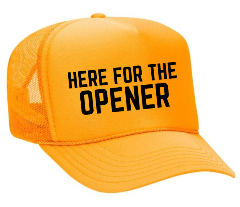 Here For The Opener Trucker Hat