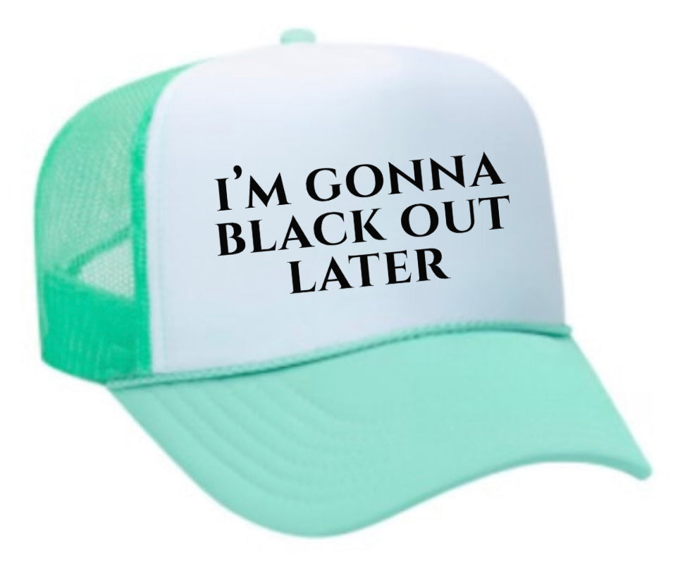 I’m Gonna Black Out Later Trucker Hat