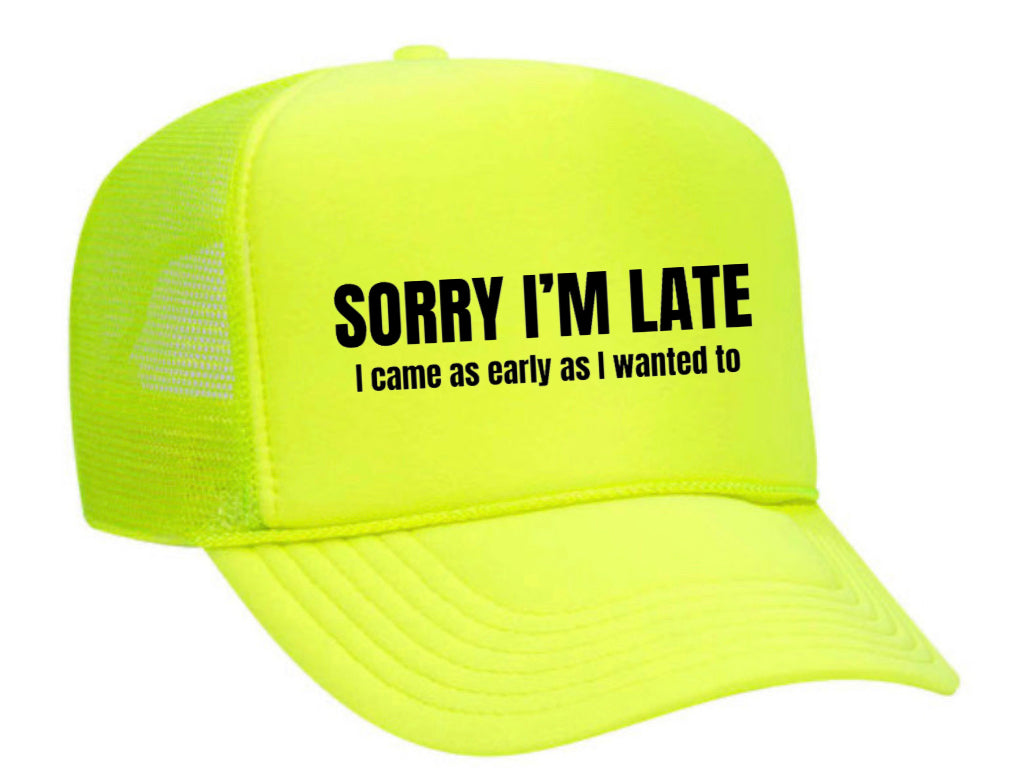 Sorry I’m Late I Came As Early As I Wanted To Trucker Hat