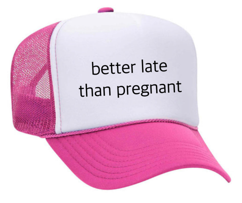 Better Late Than Pregnant Trucker Hat