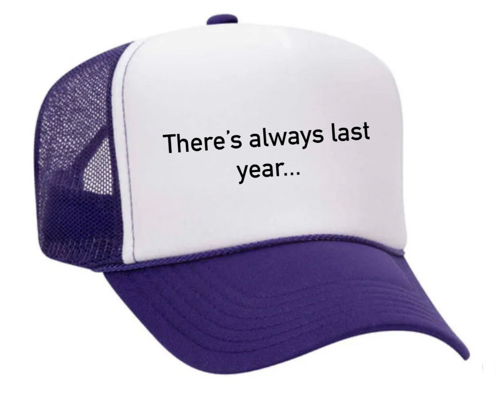 There’s Always Last Year…Trucker Hat