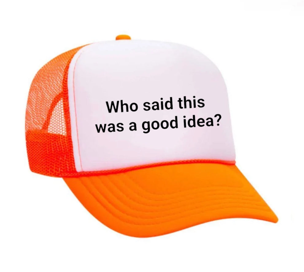 Who said this was a good idea Trucker Hat