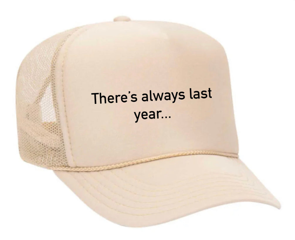 There’s Always Last Year…Trucker Hat