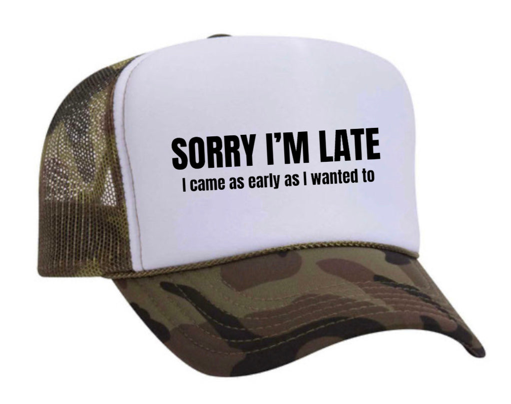 Sorry I’m Late I Came As Early As I Wanted To Trucker Hat