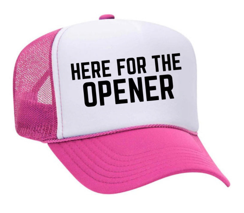 Here For The Opener Trucker Hat