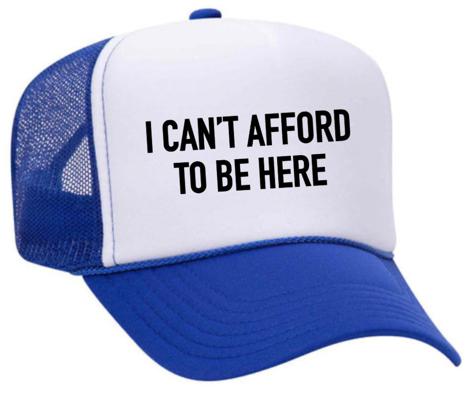 I Can’t Afford To Be Here Trucker Hat