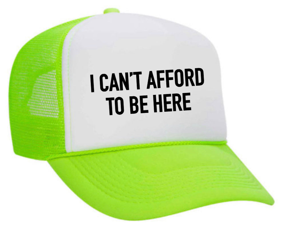 I Can’t Afford To Be Here Trucker Hat