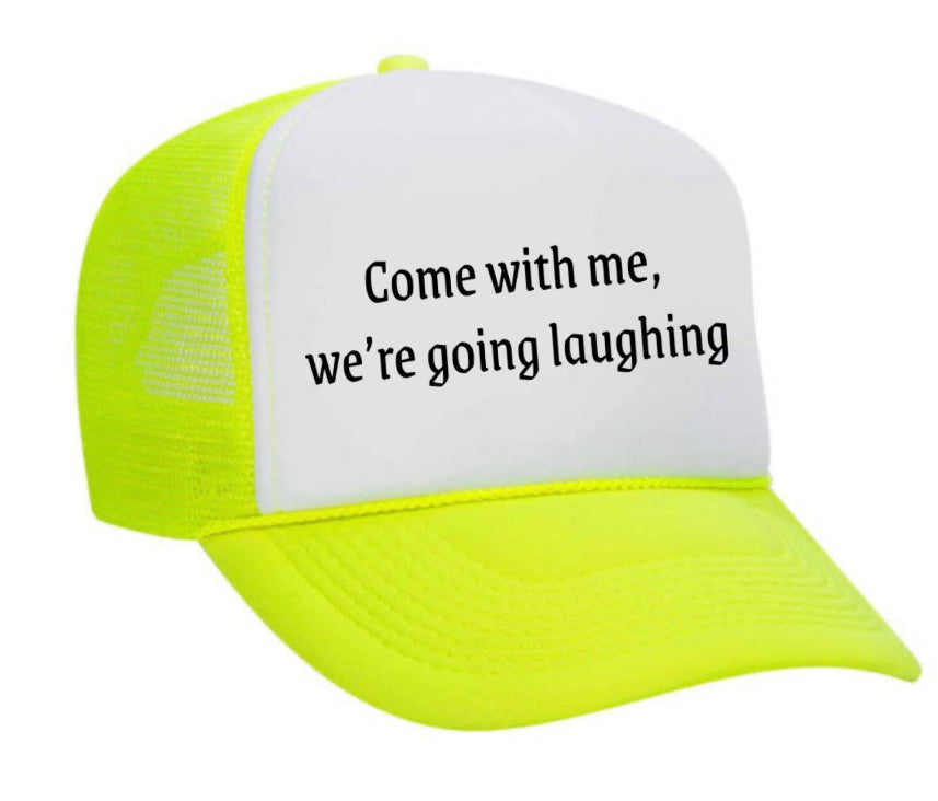 Come with me, we’re going laughing Trucker Hat