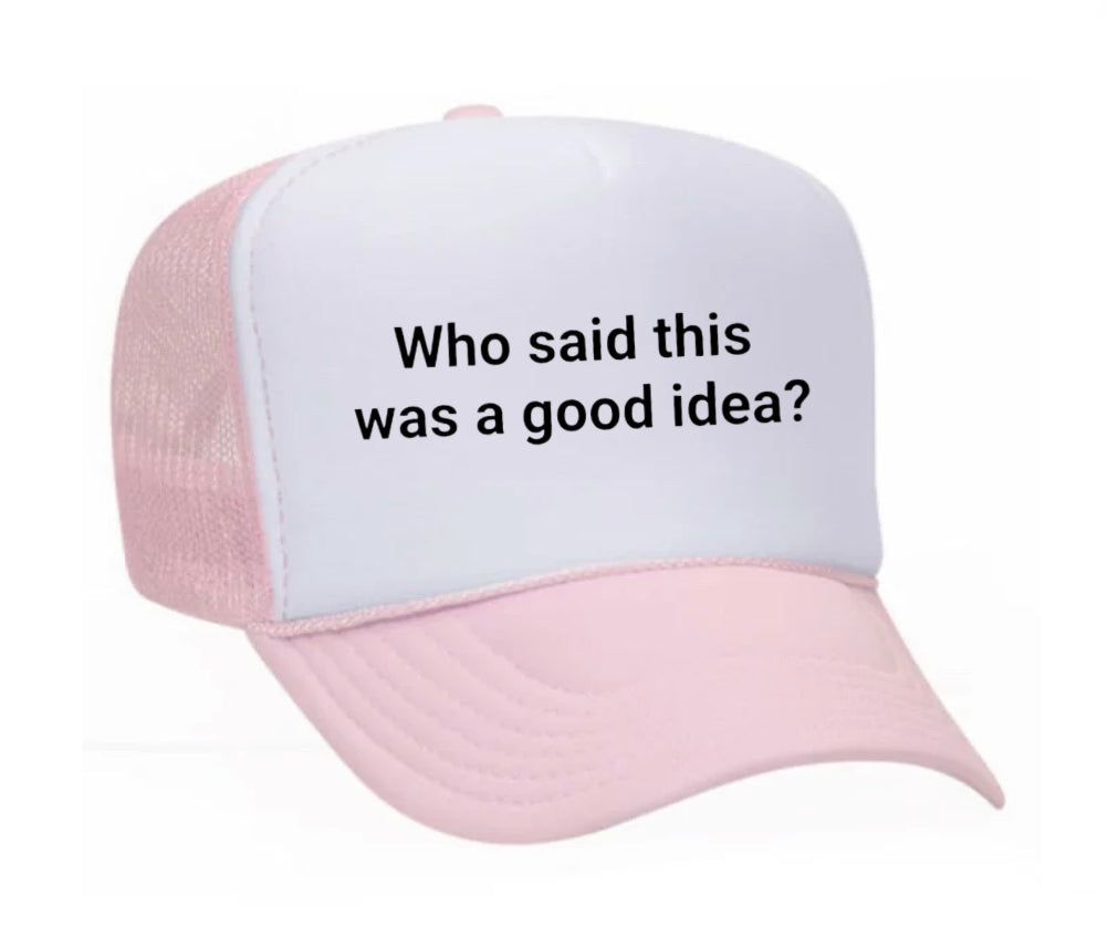 Who said this was a good idea Trucker Hat