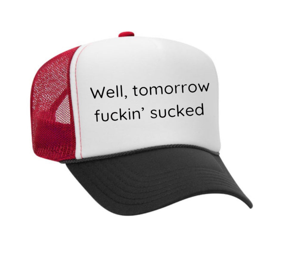 Well Tomorrow Fuckin' Sucked Trucker Hat