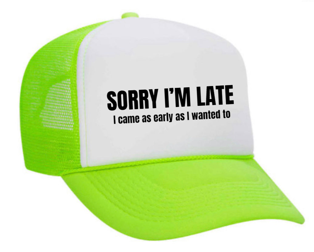 Sorry I’m Late I Came As Early As I Wanted To Trucker Hat