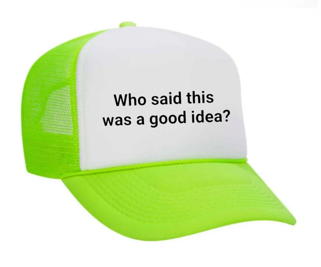 Who said this was a good idea Trucker Hat