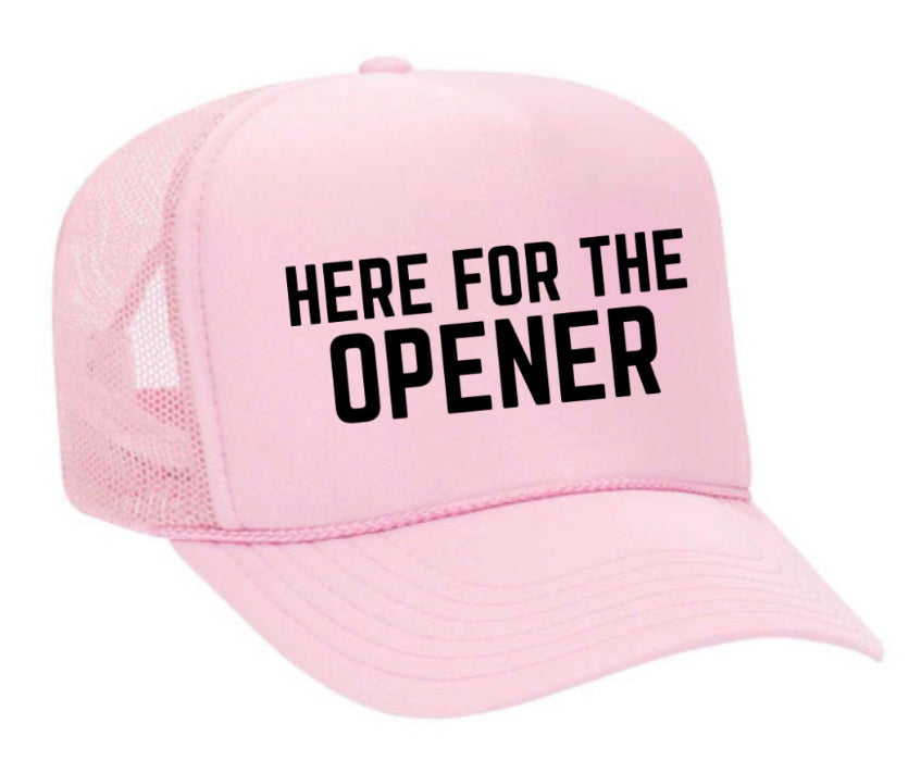 Here For The Opener Trucker Hat
