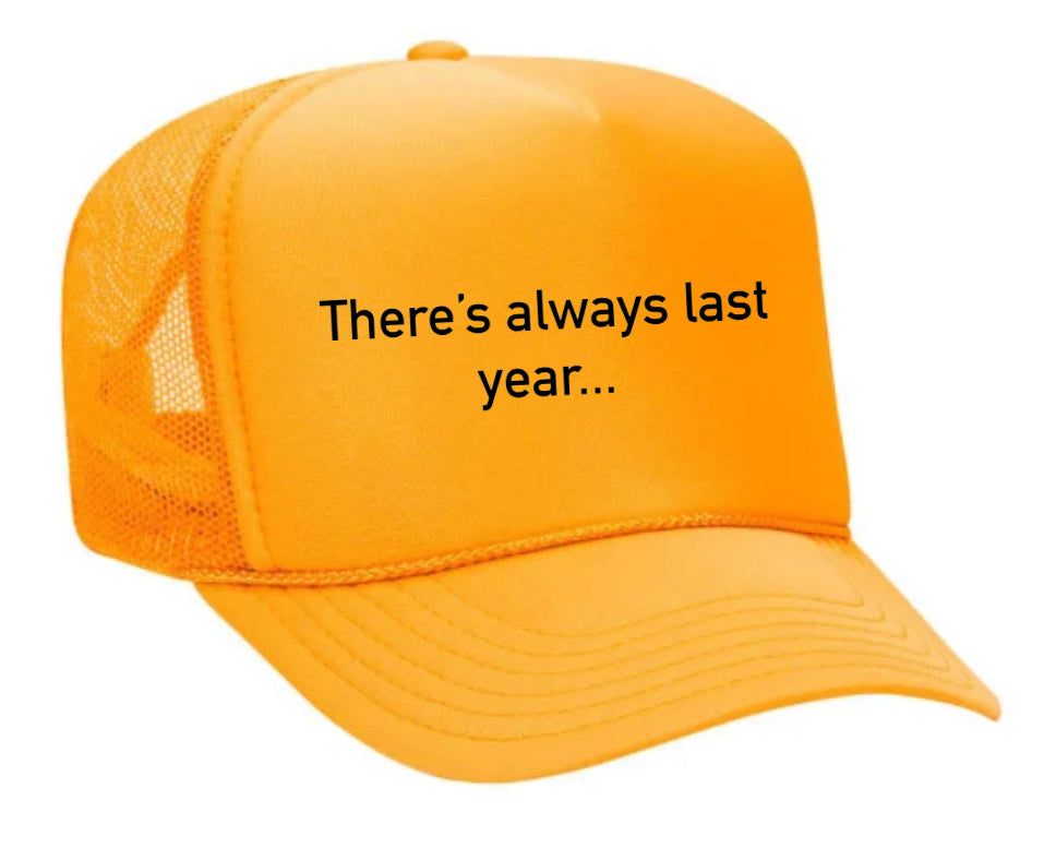 There’s Always Last Year…Trucker Hat