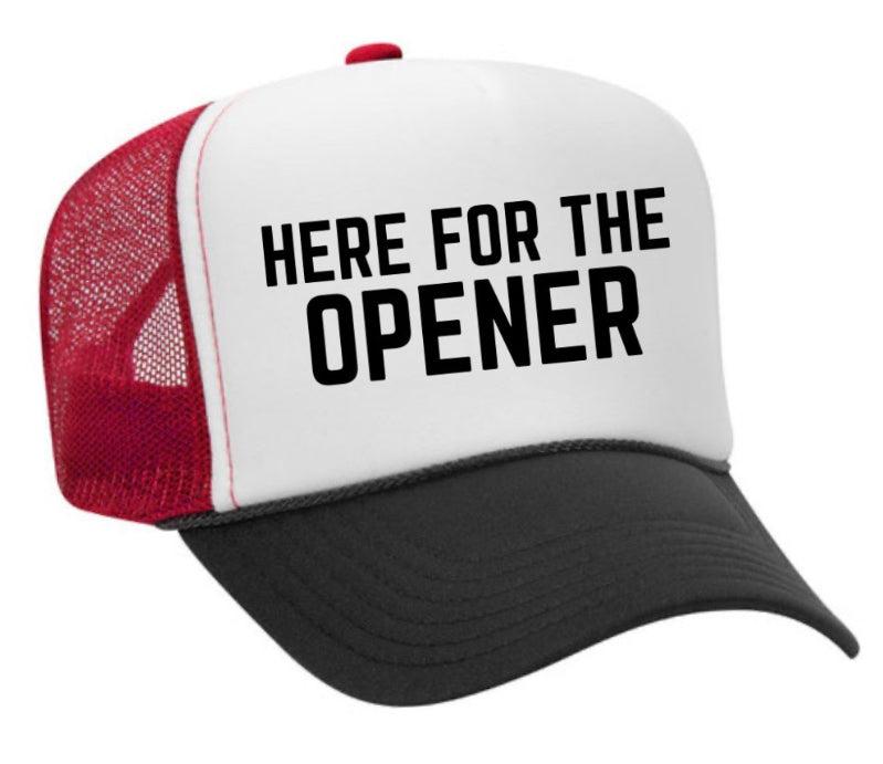 Here For The Opener Trucker Hat