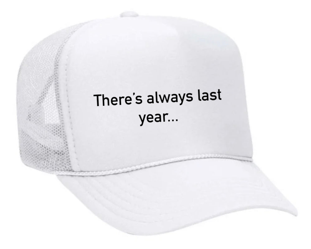 There’s Always Last Year…Trucker Hat