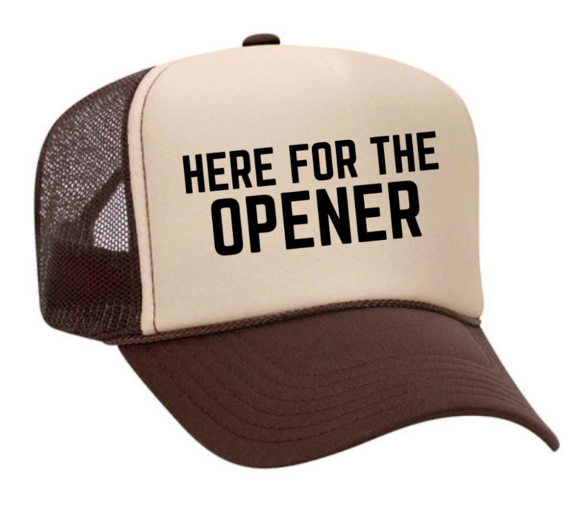 Here For The Opener Trucker Hat
