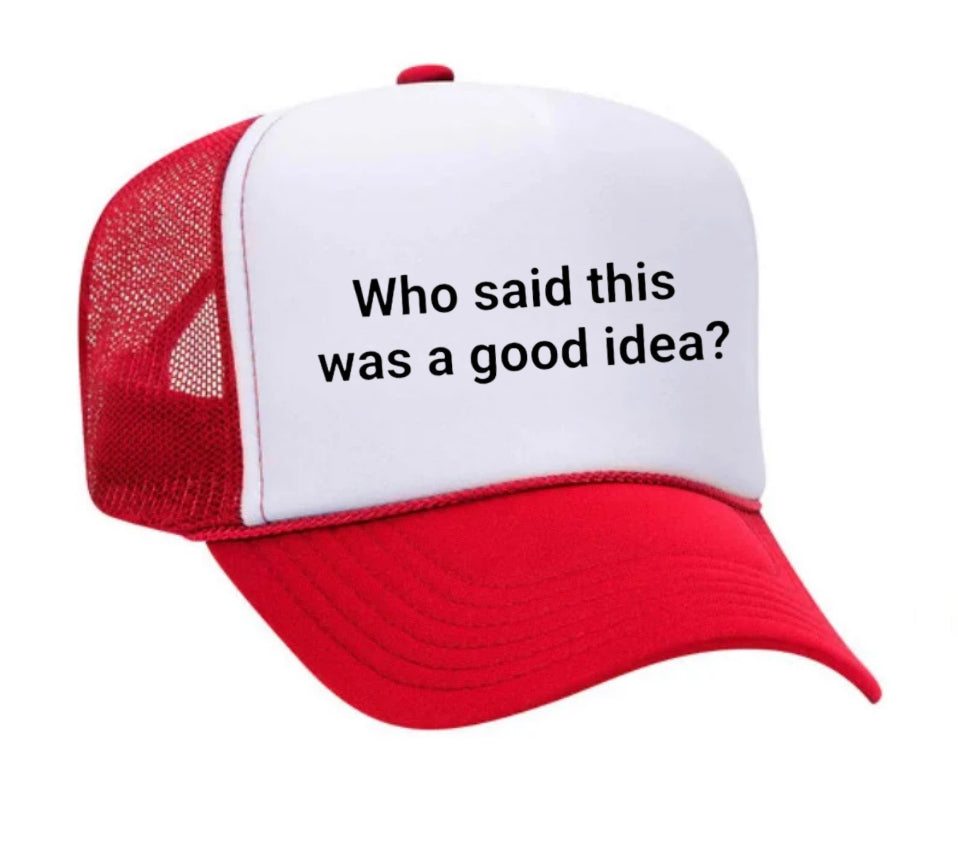 Who said this was a good idea Trucker Hat
