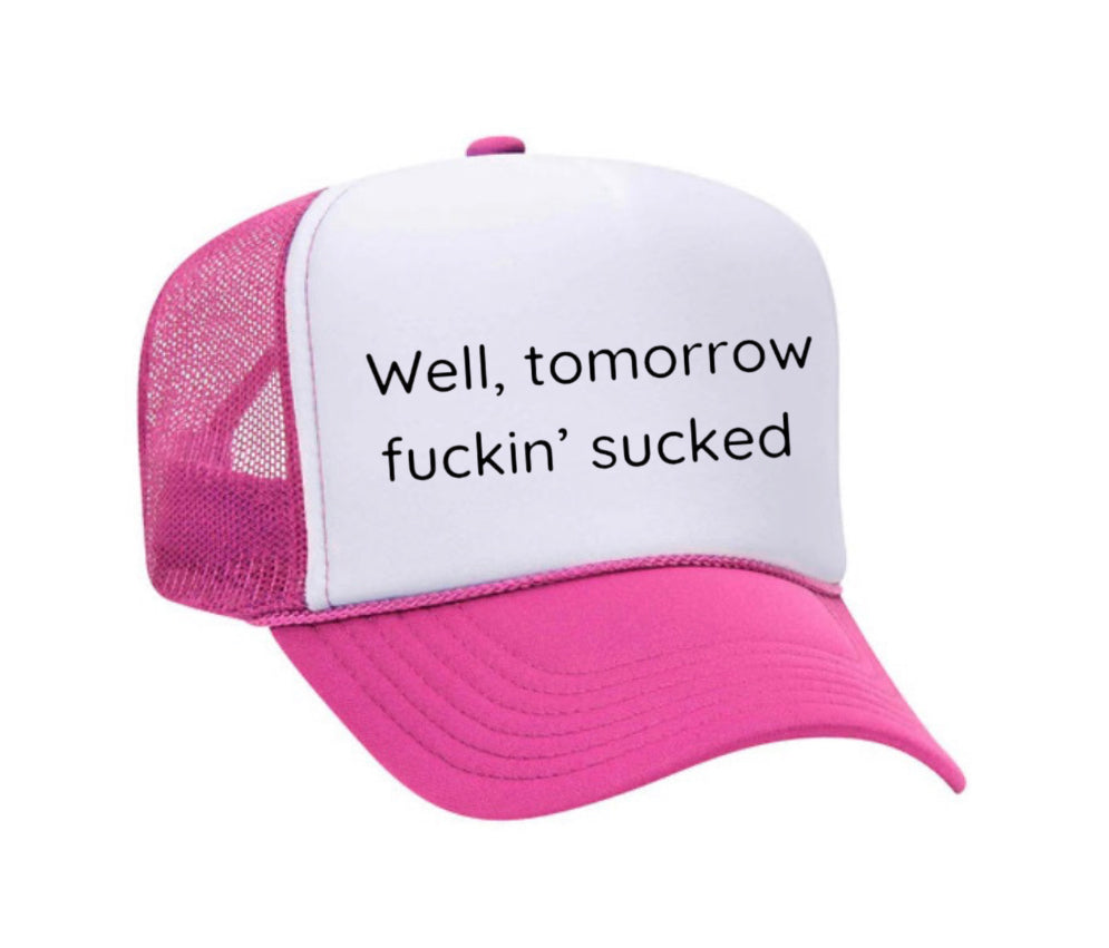Well Tomorrow Fuckin' Sucked Trucker Hat