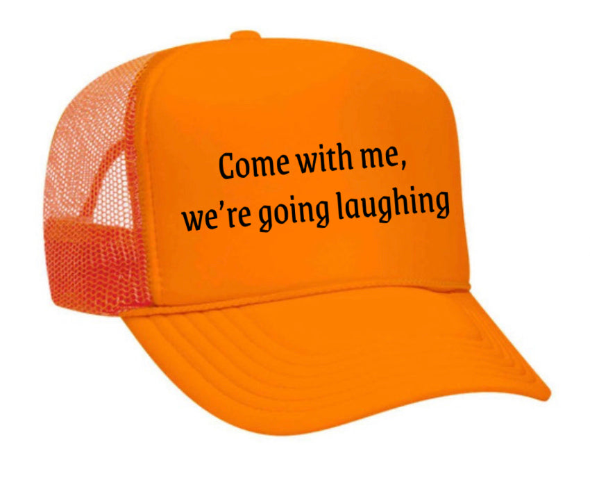 Come with me, we’re going laughing Trucker Hat