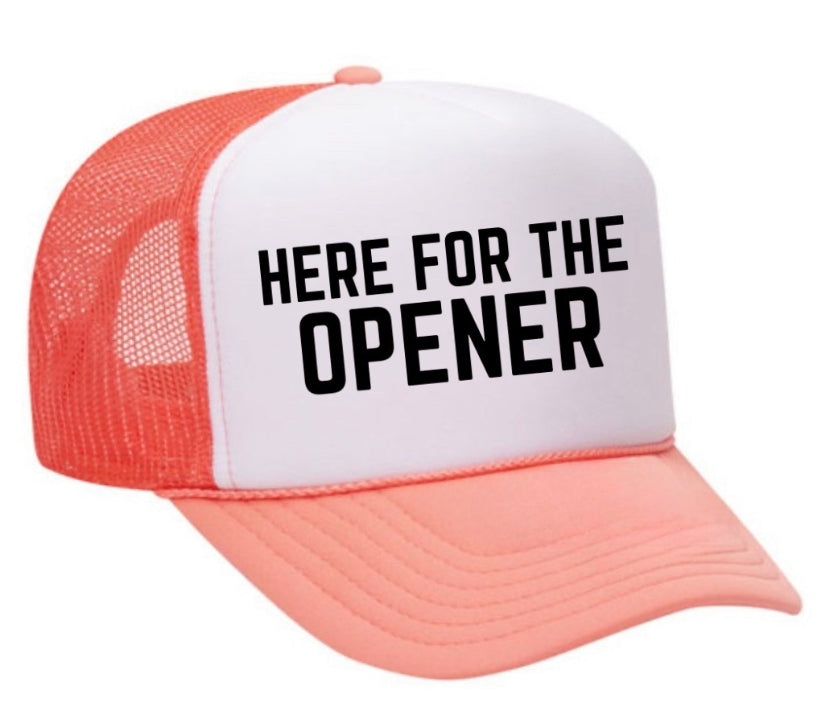 Here For The Opener Trucker Hat