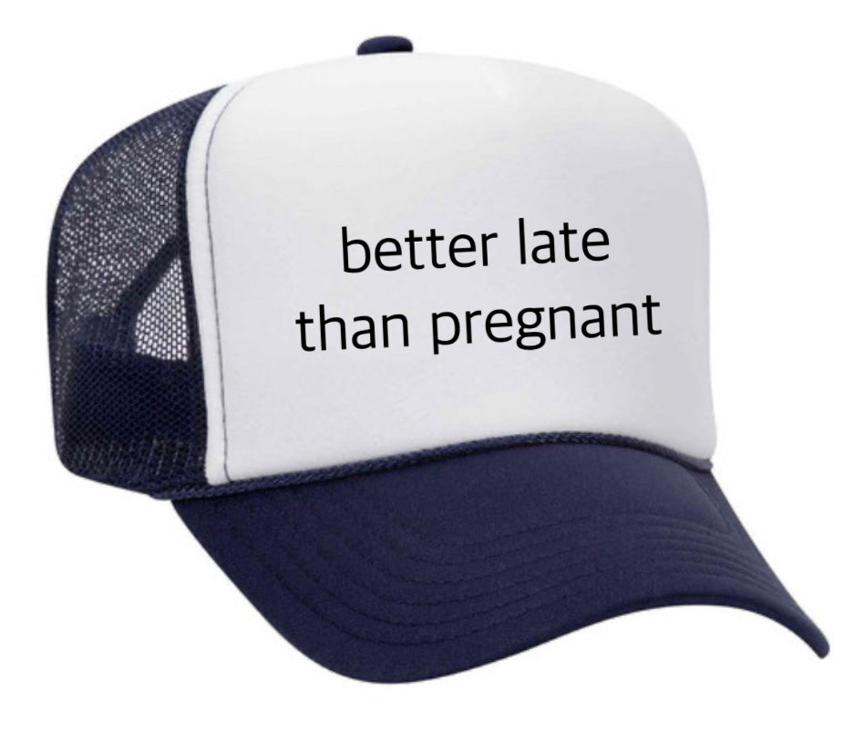 Better Late Than Pregnant Trucker Hat