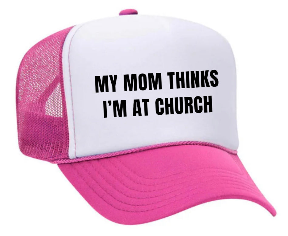 My Mom Thinks I’m at Church Trucker Hat