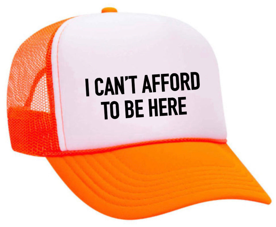 I Can’t Afford To Be Here Trucker Hat