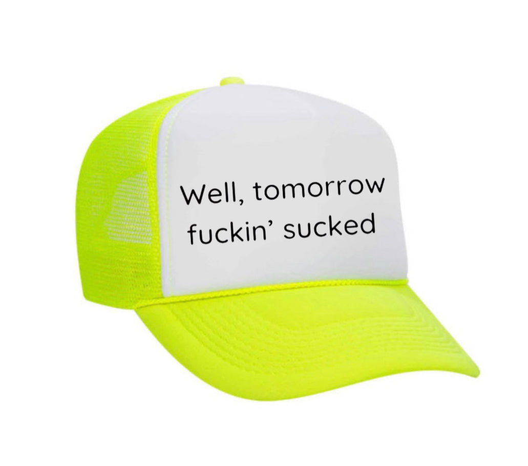 Well Tomorrow Fuckin' Sucked Trucker Hat