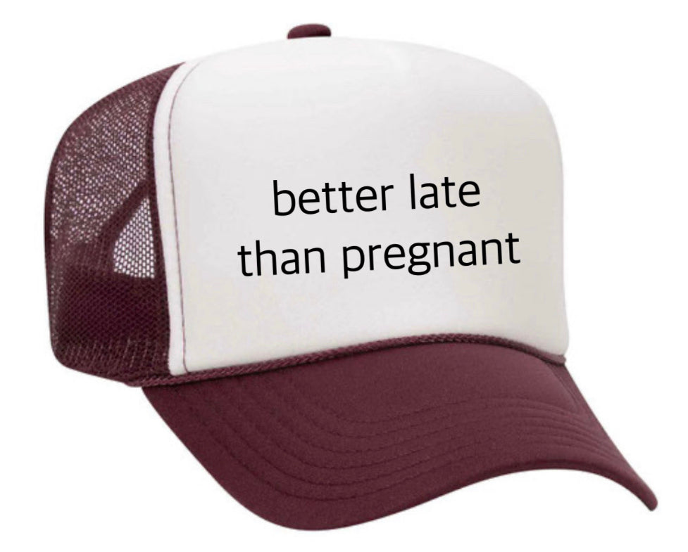 Better Late Than Pregnant Trucker Hat