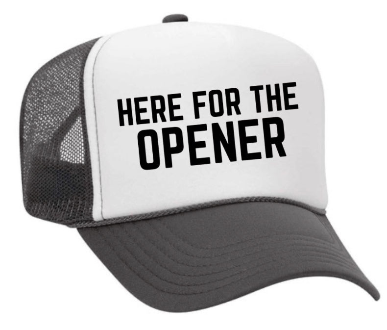 Here For The Opener Trucker Hat