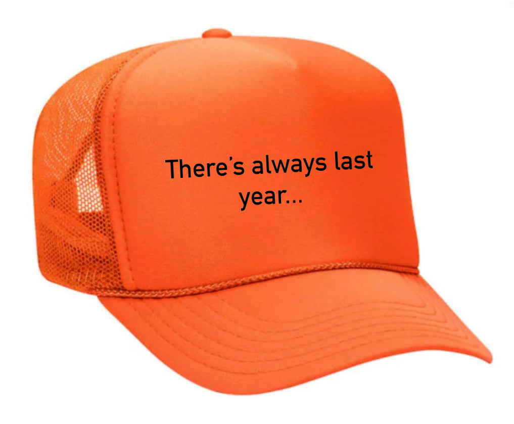 There’s Always Last Year…Trucker Hat