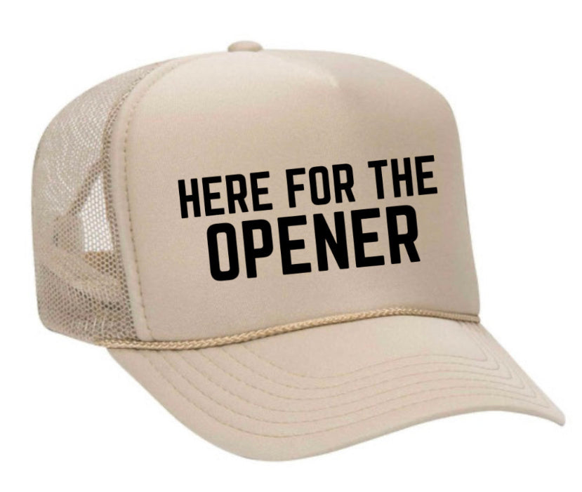 Here For The Opener Trucker Hat