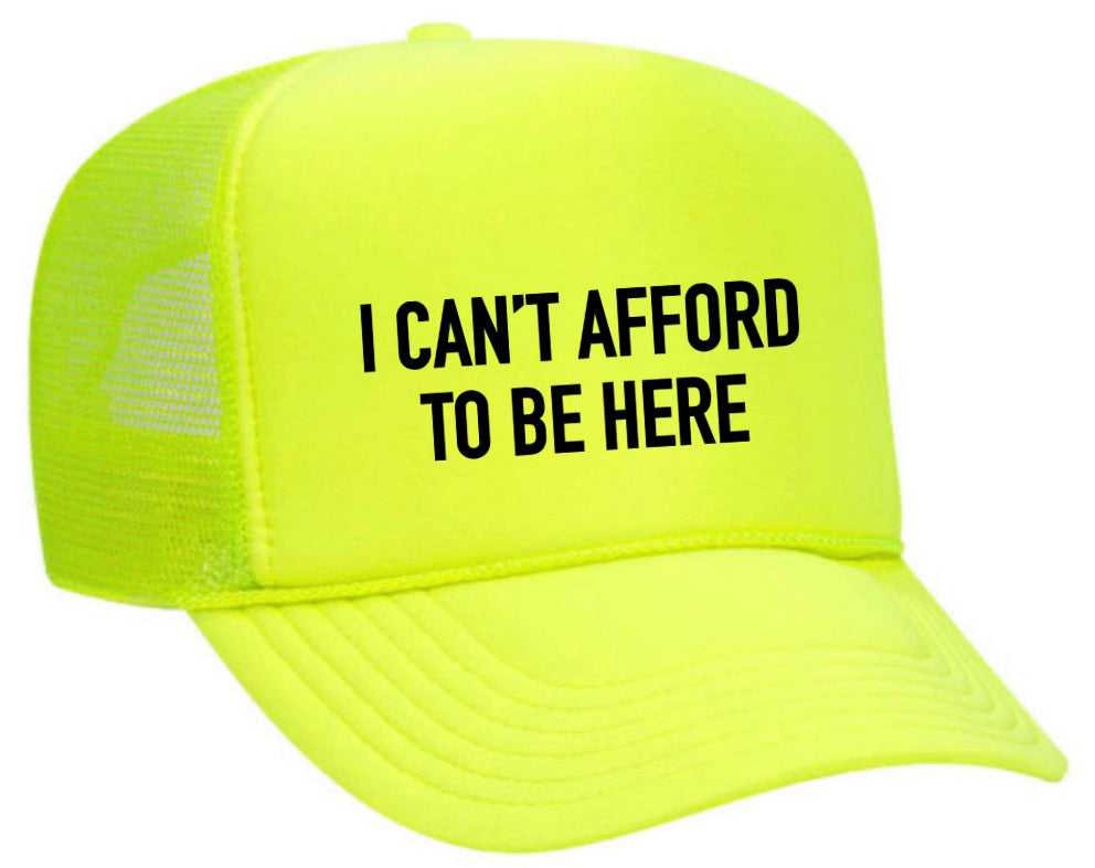 I Can’t Afford To Be Here Trucker Hat