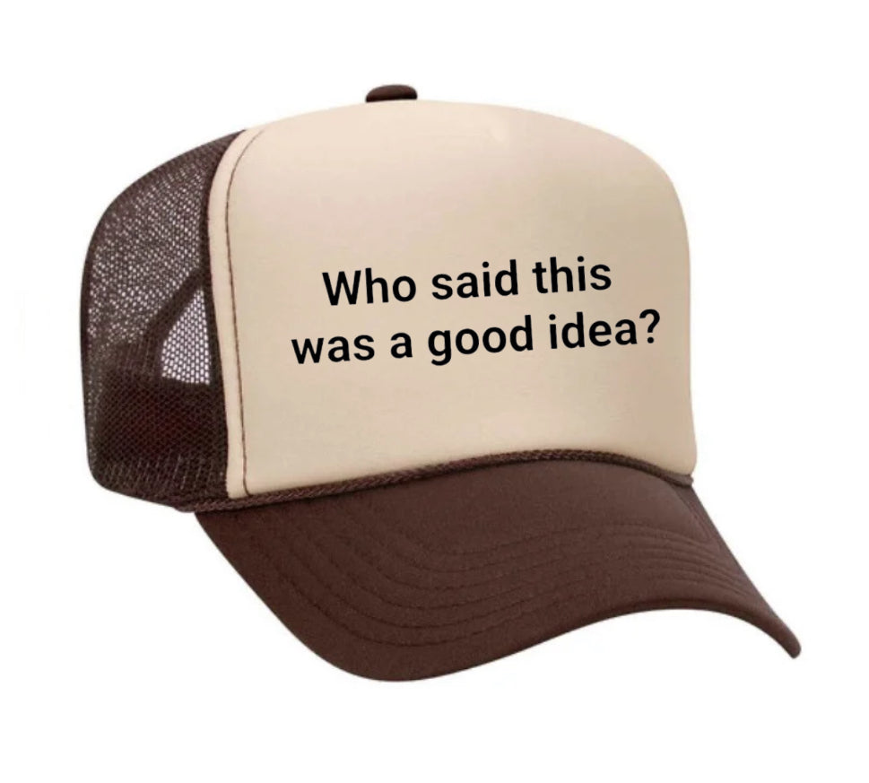 Who said this was a good idea Trucker Hat