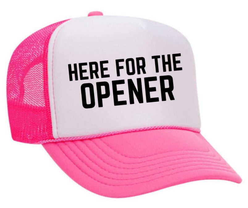 Here For The Opener Trucker Hat