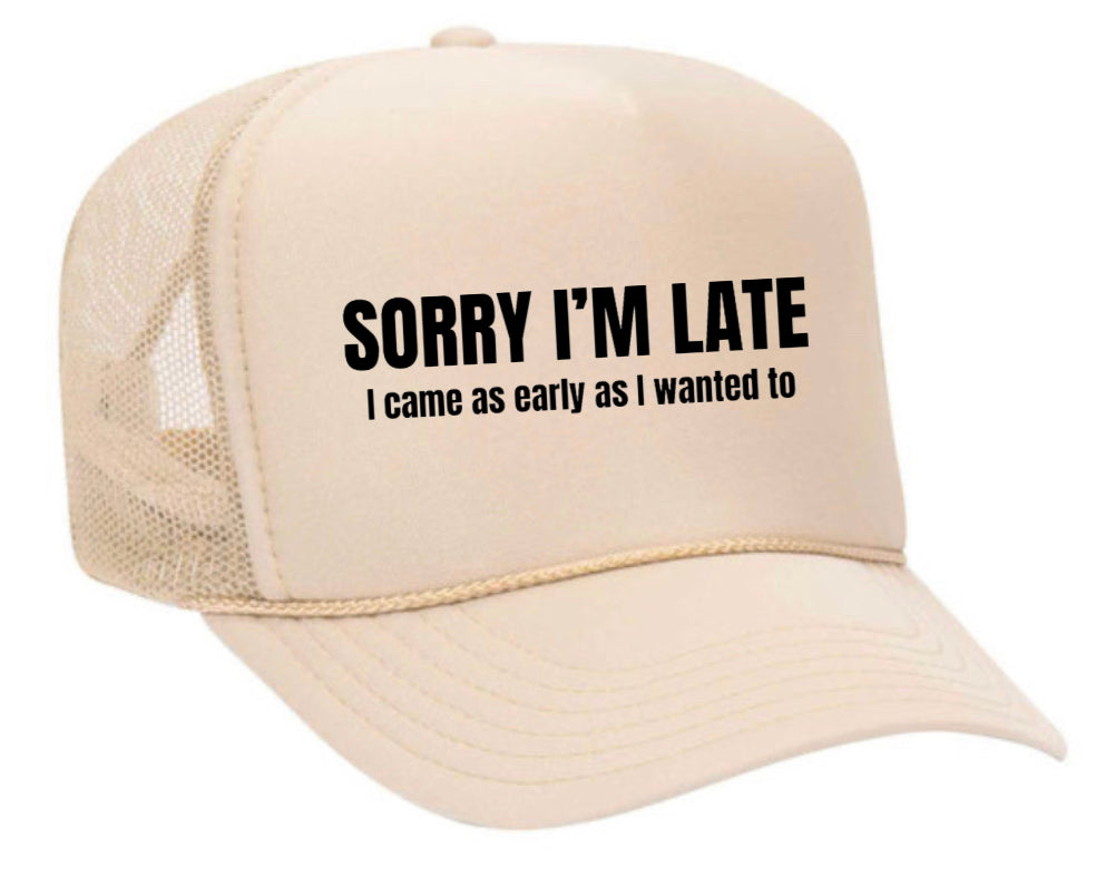 Sorry I’m Late I Came As Early As I Wanted To Trucker Hat