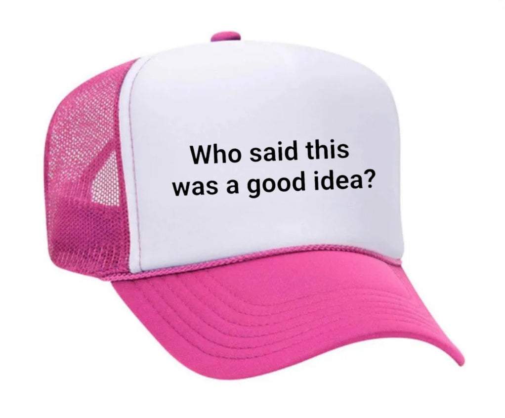 Who said this was a good idea Trucker Hat