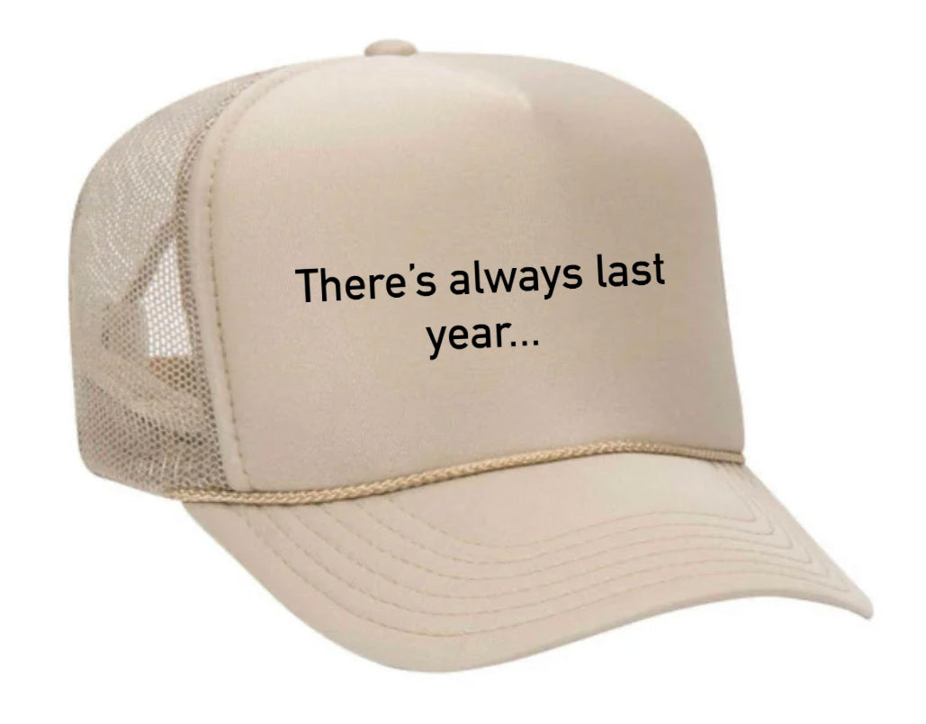 There’s Always Last Year…Trucker Hat