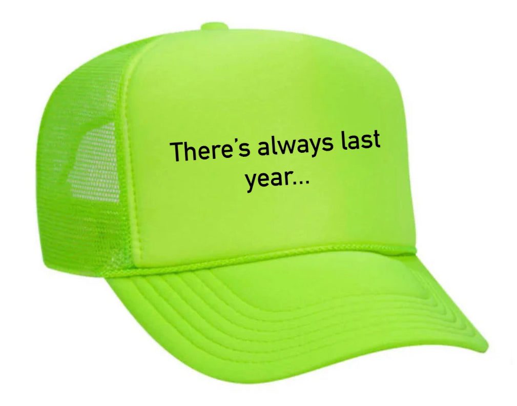 There’s Always Last Year…Trucker Hat