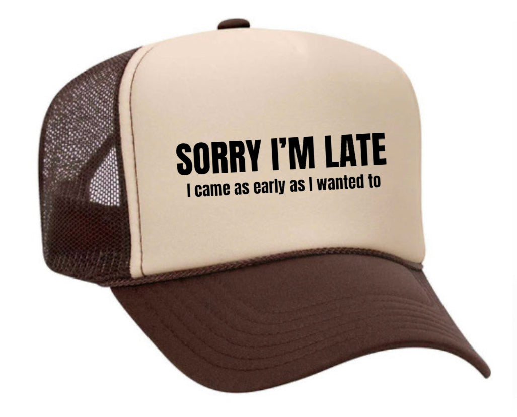 Sorry I’m Late I Came As Early As I Wanted To Trucker Hat