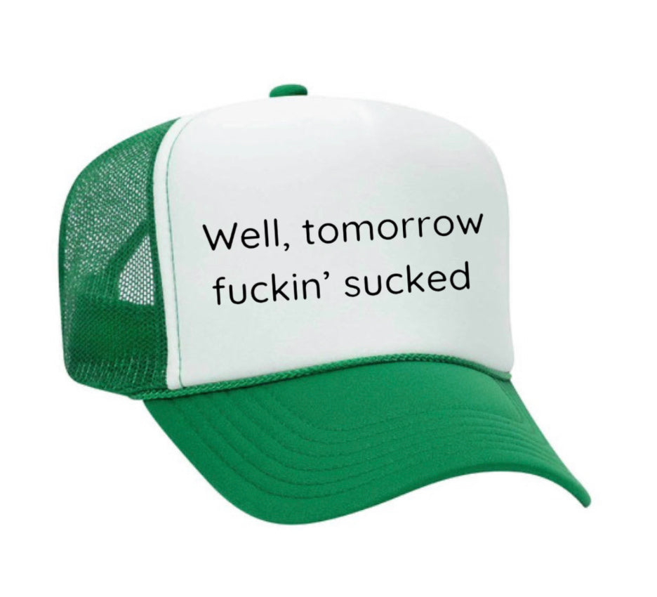Well Tomorrow Fuckin' Sucked Trucker Hat