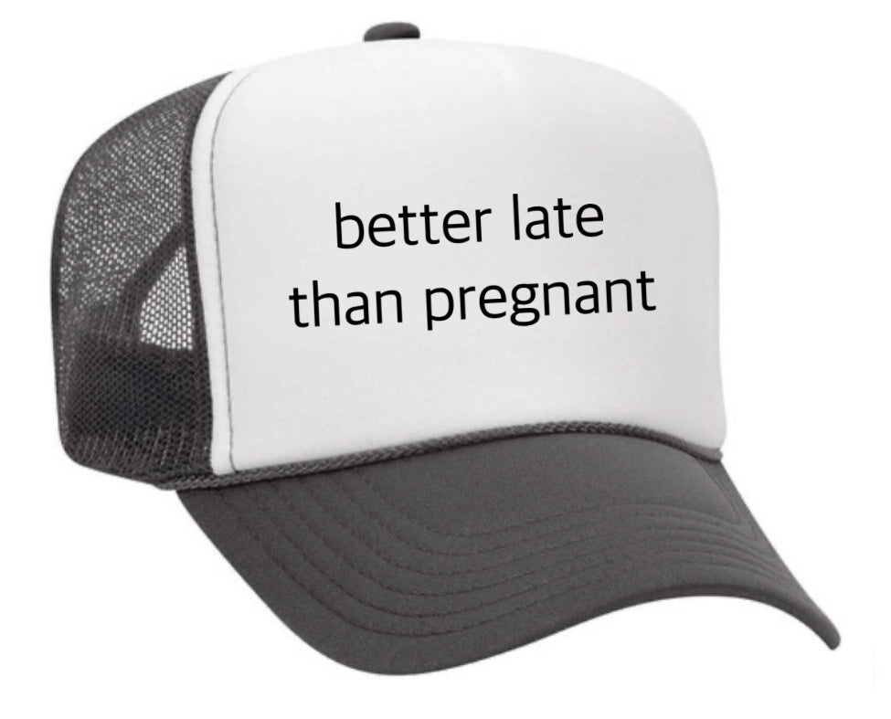 Better Late Than Pregnant Trucker Hat