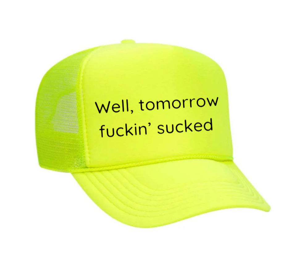 Well Tomorrow Fuckin' Sucked Trucker Hat