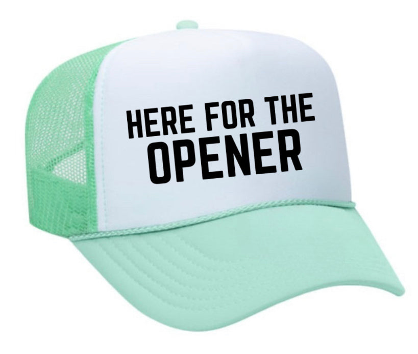 Here For The Opener Trucker Hat