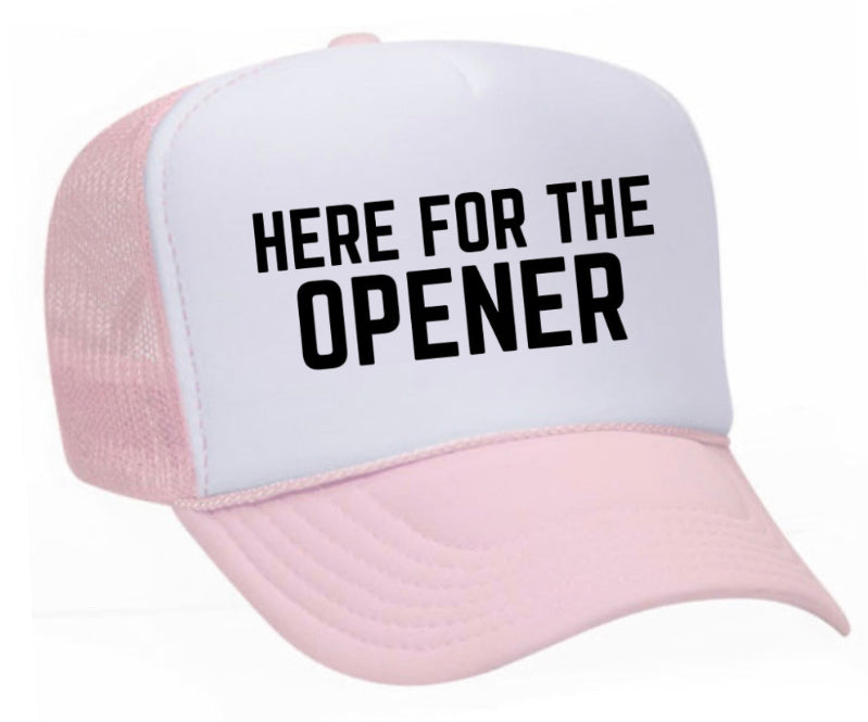 Here For The Opener Trucker Hat
