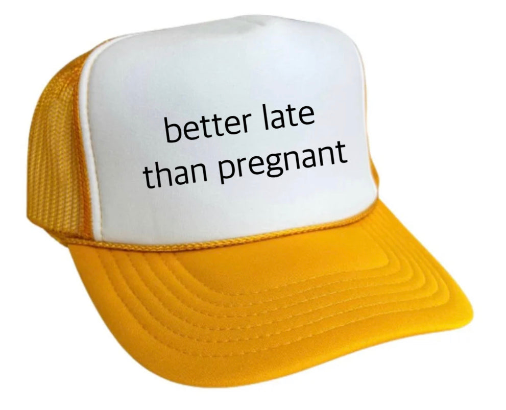 Better Late Than Pregnant Trucker Hat